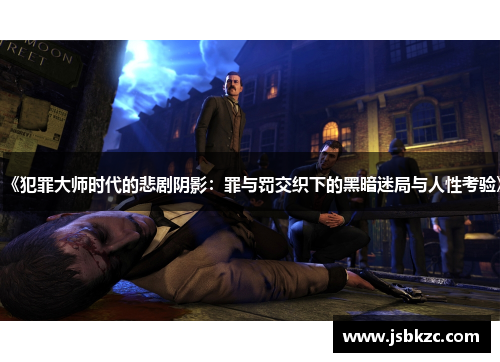 《犯罪大师时代的悲剧阴影：罪与罚交织下的黑暗迷局与人性考验》