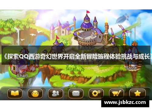 《探索QQ西游奇幻世界开启全新冒险旅程体验挑战与成长》