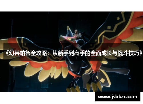 《幻兽帕鲁全攻略：从新手到高手的全面成长与战斗技巧》